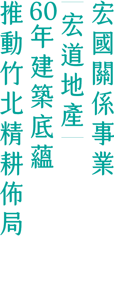 宏國關係事業|宏道地產|60年建築底蘊 推動竹北精耕佈局
